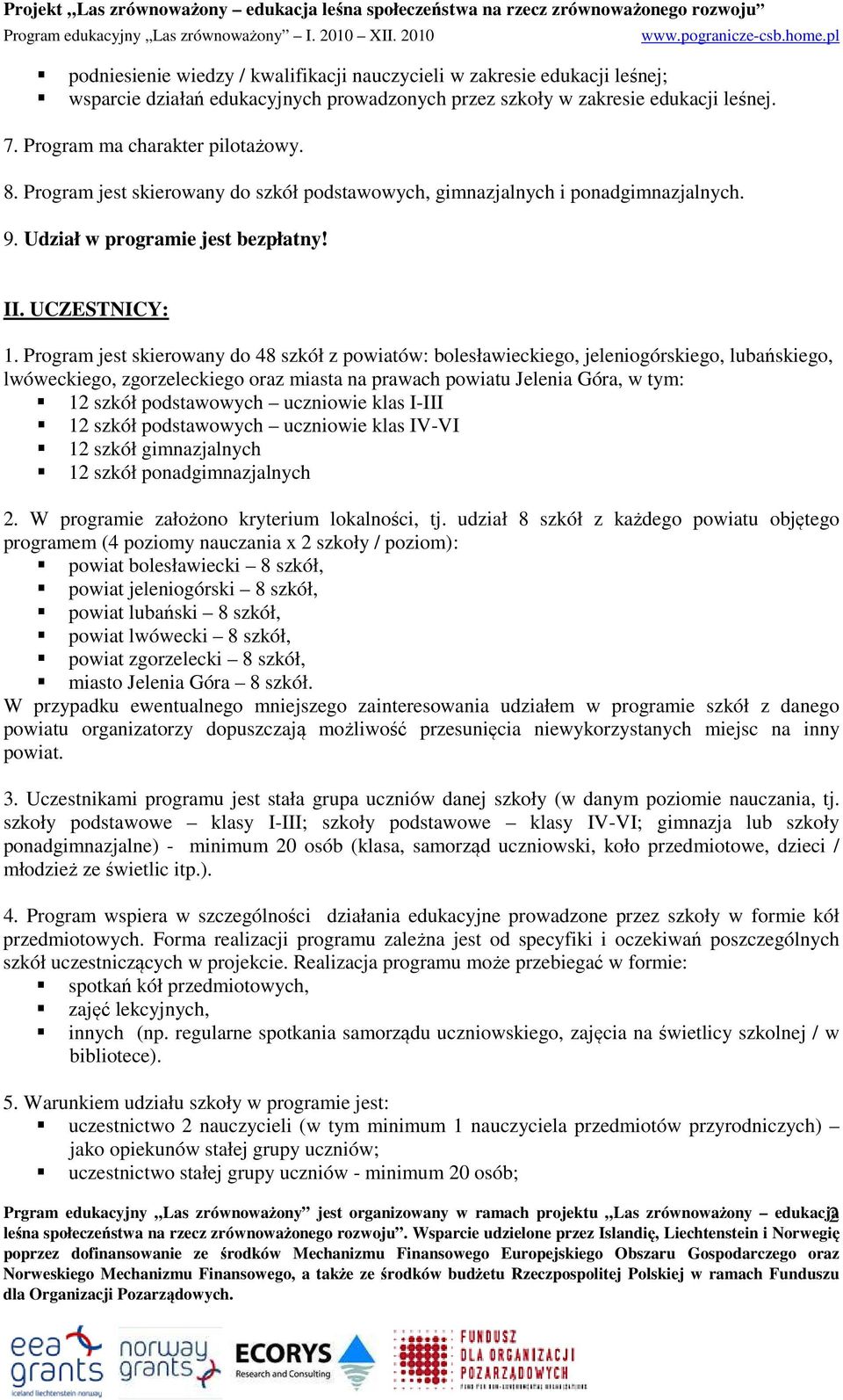 Program jest skierowany do 48 szkół z powiatów: bolesławieckiego, jeleniogórskiego, lubańskiego, lwóweckiego, zgorzeleckiego oraz miasta na prawach powiatu Jelenia Góra, w tym: 12 szkół podstawowych