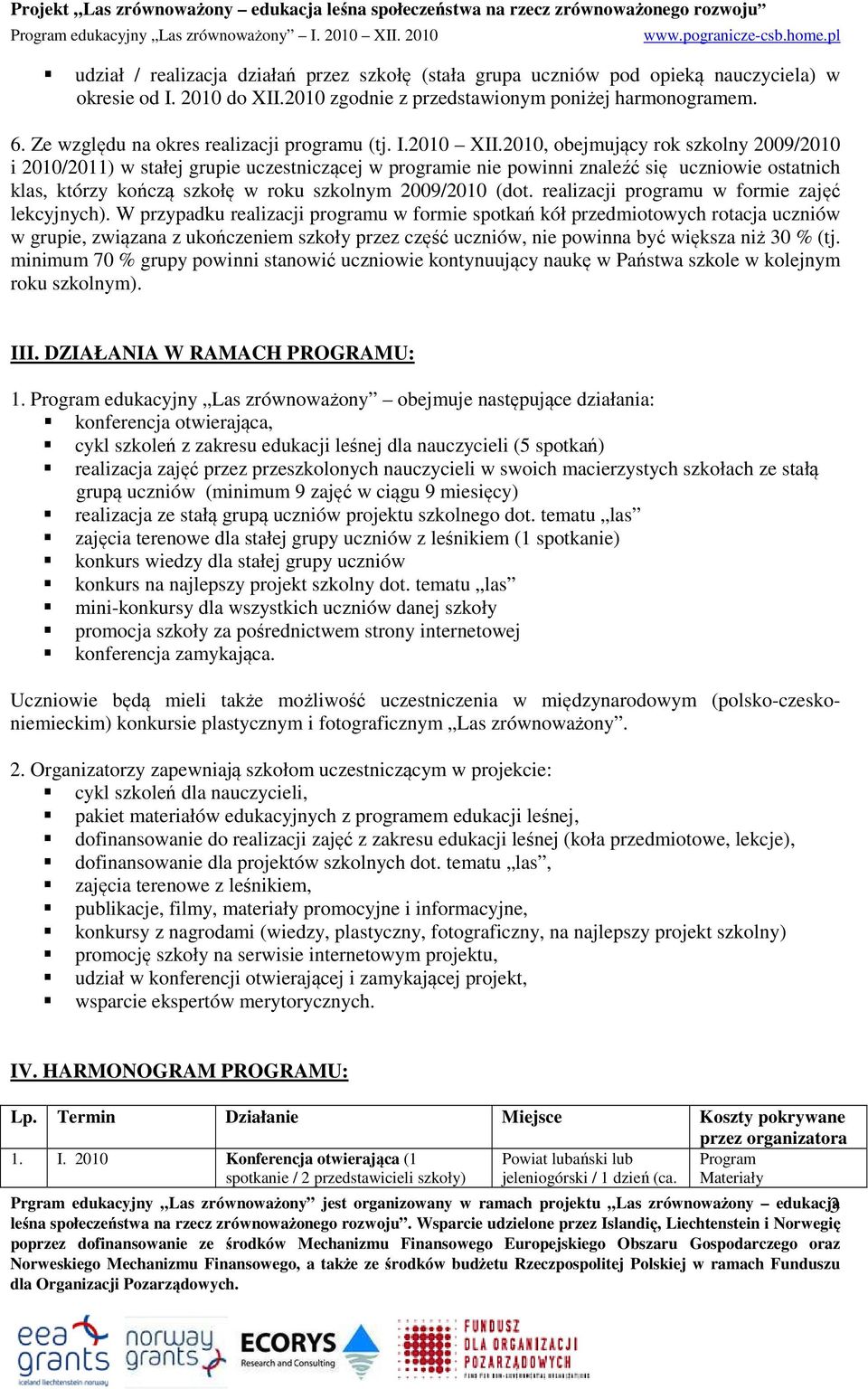 2010, obejmujący rok szkolny 2009/2010 i 2010/2011) w stałej grupie uczestniczącej w programie nie powinni znaleźć się uczniowie ostatnich klas, którzy kończą szkołę w roku szkolnym 2009/2010 (dot.