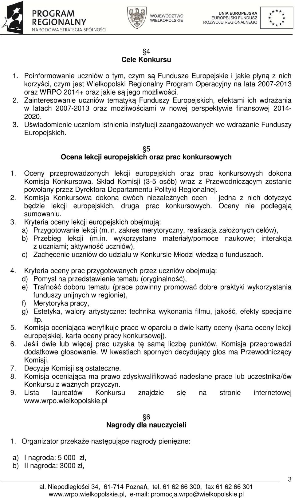 możliwości. 2. Zainteresowanie uczniów tematyką Funduszy Europejskich, efektami ich wdrażania w latach 2007-2013 oraz możliwościami w nowej perspektywie finansowej 2014-2020. 3.