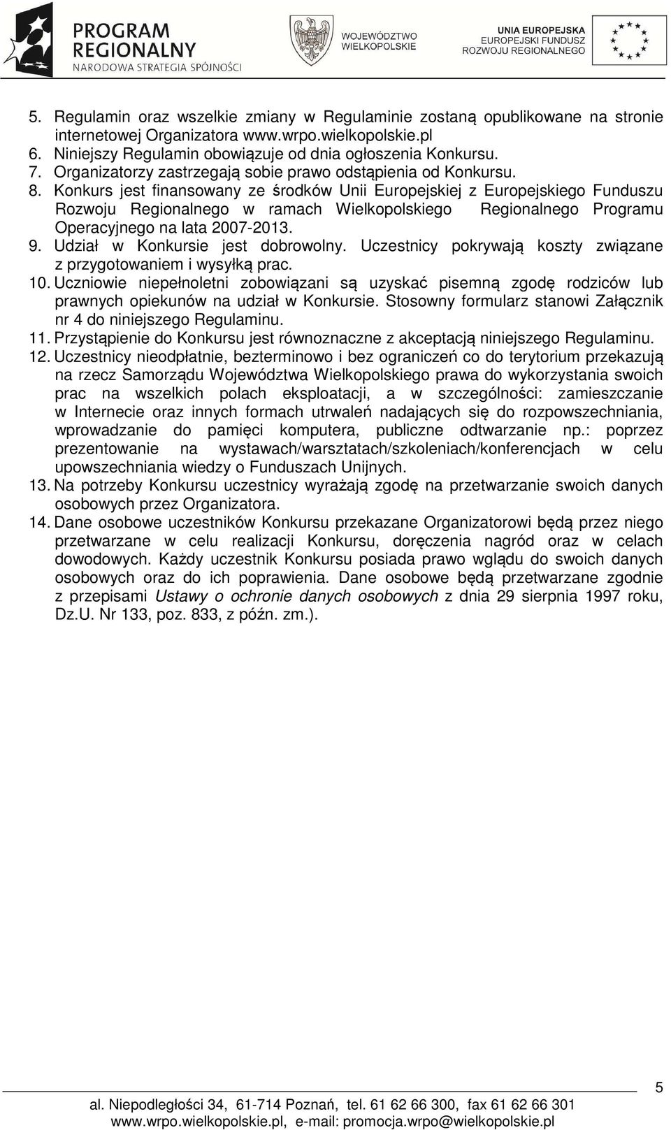 Konkurs jest finansowany ze środków Unii Europejskiej z Europejskiego Funduszu Rozwoju Regionalnego w ramach Wielkopolskiego Regionalnego Programu Operacyjnego na lata 2007-2013. 9.