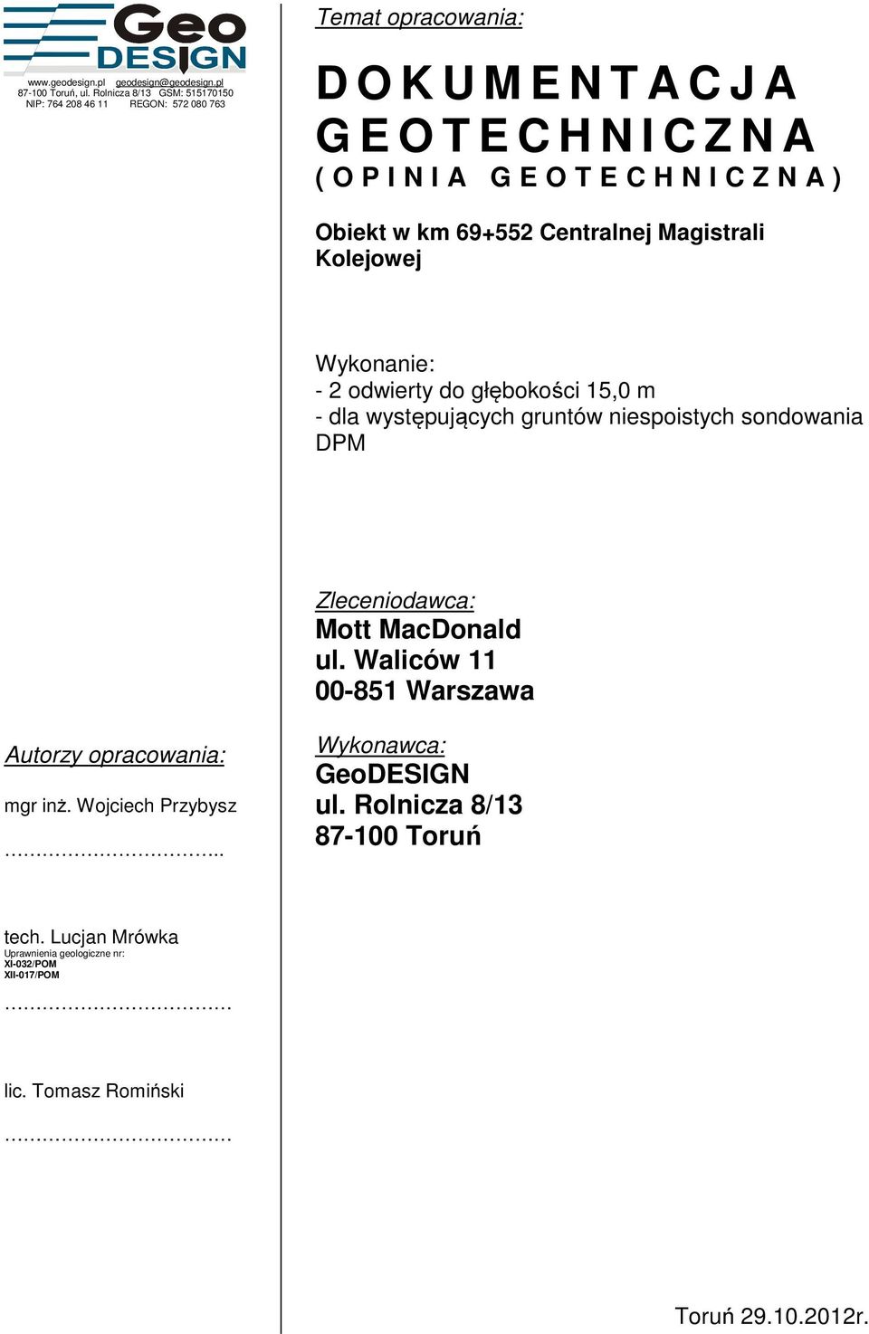Obiekt w km 69+552 Centralnej Magistrali Kolejowej Wykonanie: - 2 odwierty do głębokości 15,0 m - dla występujących gruntów niespoistych sondowania DPM