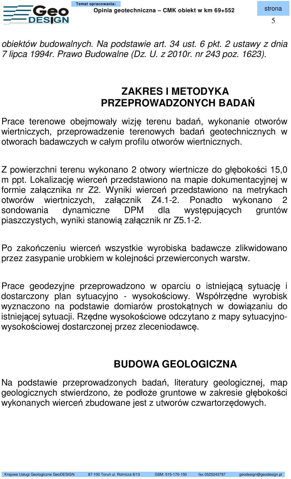 profilu otworów wiertnicznych. Z powierzchni terenu wykonano 2 otwory wiertnicze do głębokości 15,0 m ppt. Lokalizację wierceń przedstawiono na mapie dokumentacyjnej w formie załącznika nr Z2.
