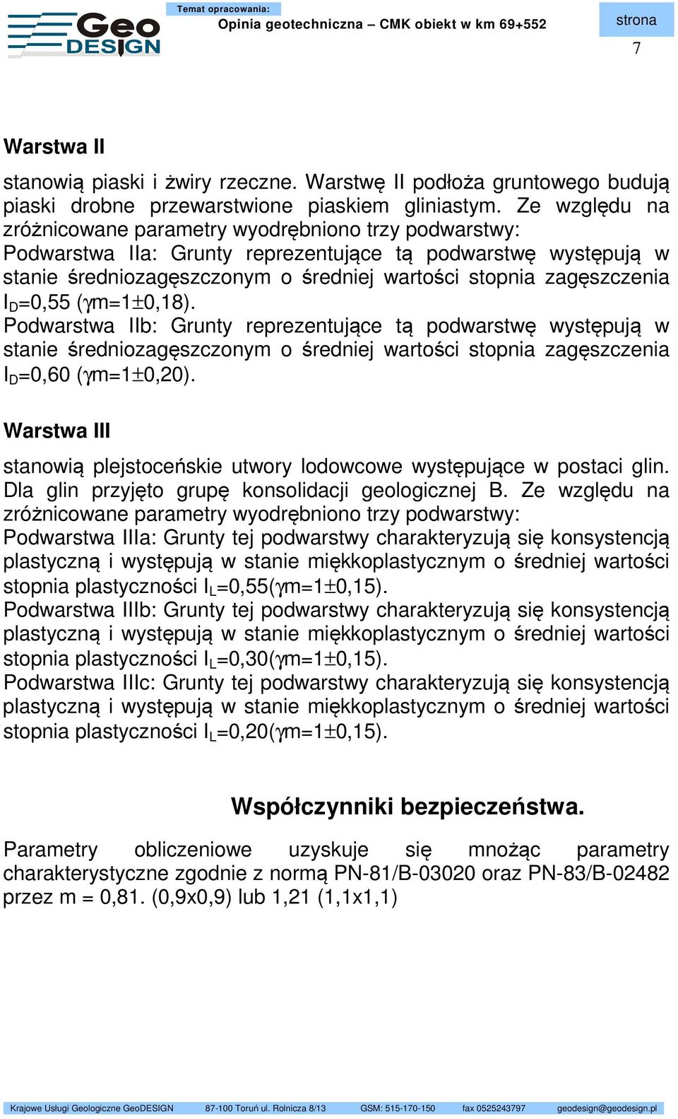 I D =0,55 (γm=1±0,18). Podwarstwa IIb: Grunty reprezentujące tą podwarstwę występują w stanie średniozagęszczonym o średniej wartości stopnia zagęszczenia I D =0,60 (γm=1±0,20).