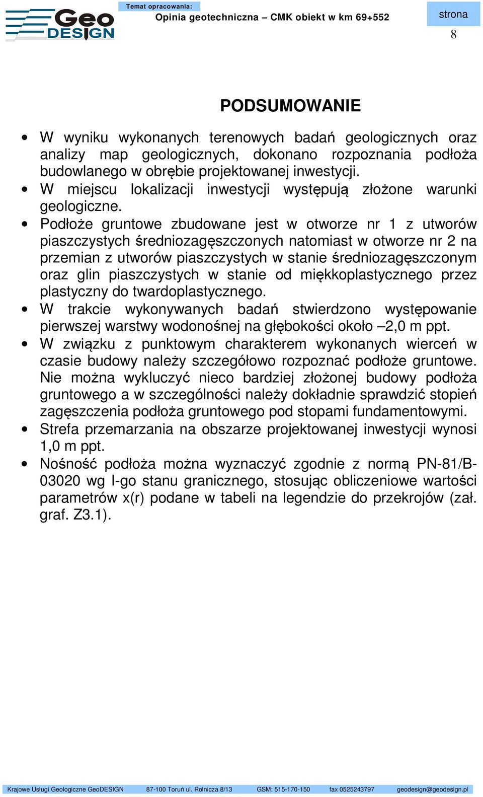 Podłoże gruntowe zbudowane jest w otworze nr 1 z utworów piaszczystych średniozagęszczonych natomiast w otworze nr 2 na przemian z utworów piaszczystych w stanie średniozagęszczonym oraz glin
