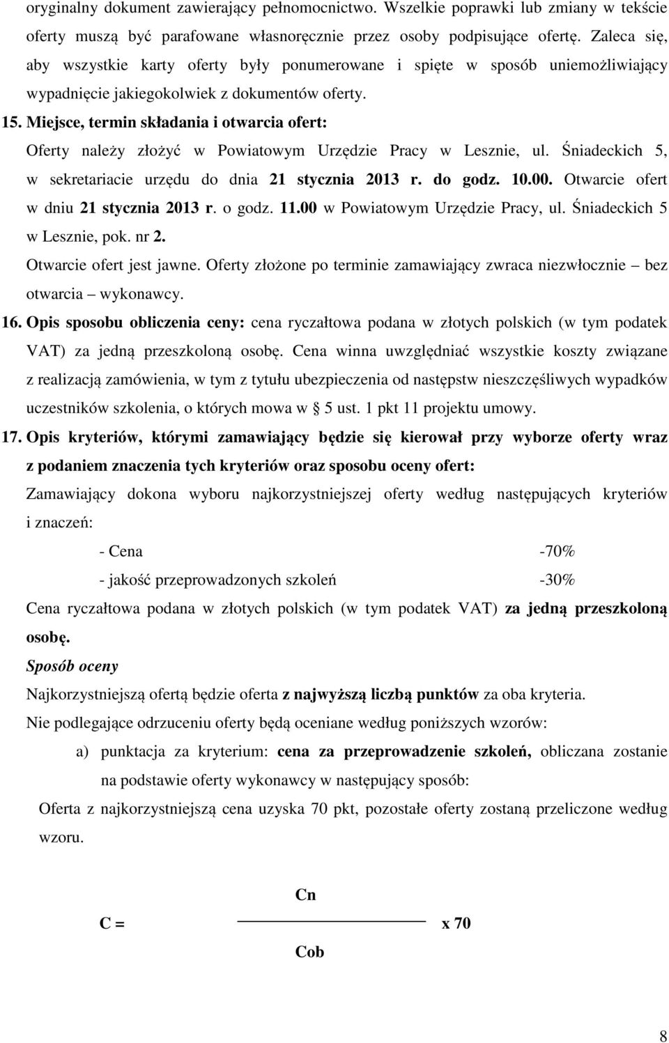Miejsce, termin składania i otwarcia ofert: Oferty należy złożyć w Powiatowym Urzędzie Pracy w Lesznie, ul. Śniadeckich 5, w sekretariacie urzędu do dnia 21 stycznia 2013 r. do godz. 10.00.