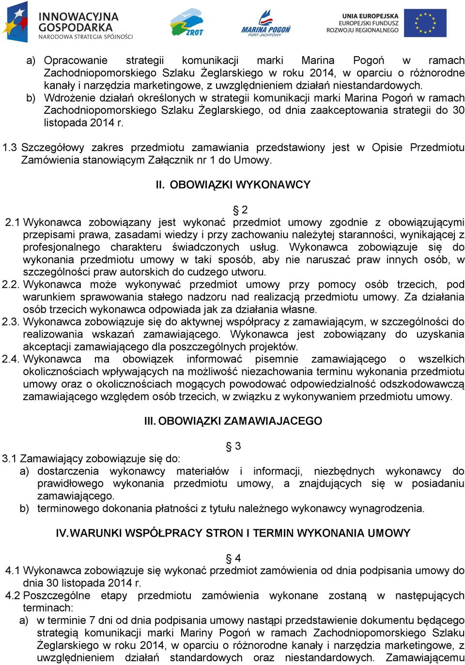 b) Wdrożenie działań określonych w strategii komunikacji marki Marina Pogoń w ramach Zachodniopomorskiego Szlaku Żeglarskiego, od dnia zaakceptowania strategii do 30 listopada 2014 r. 1.