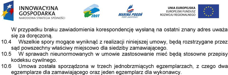 siedziby zamawiającego. 10.5 W sprawach nieunormowanych w umowie zastosowanie mieć będą stosowne przepisy kodeksu cywilnego.