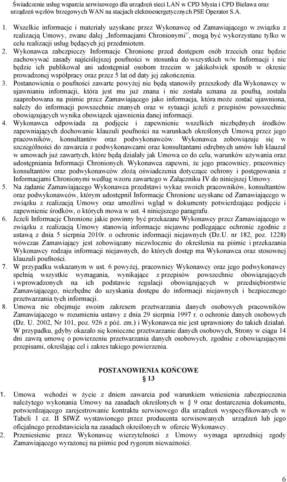Wykonawca zabezpieczy Informacje Chronione przed dostępem osób trzecich oraz będzie zachowywać zasady najściślejszej poufności w stosunku do wszystkich w/w Informacji i nie będzie ich publikował ani