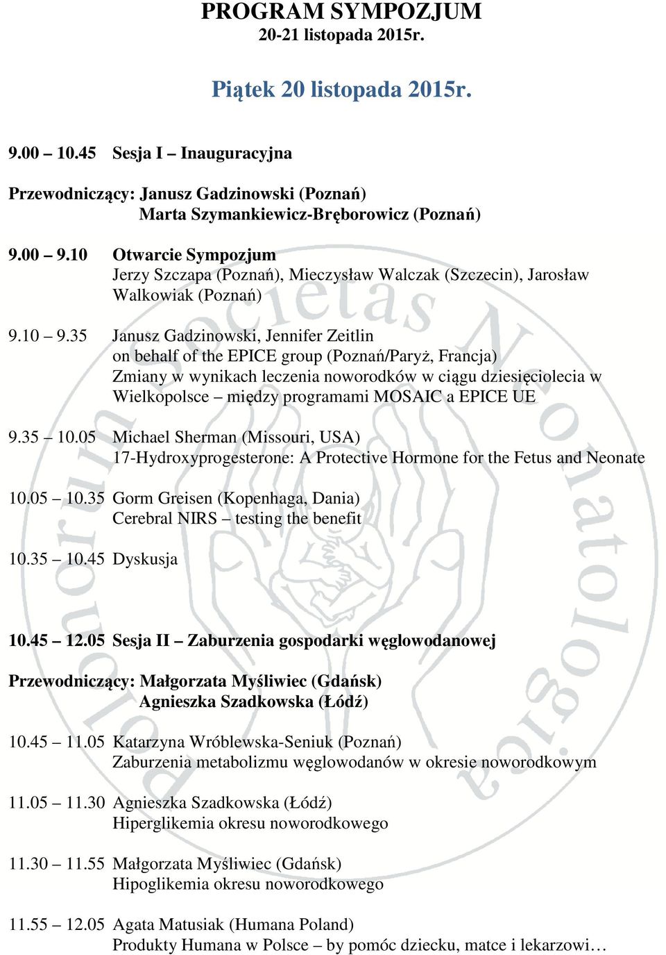 35 Janusz Gadzinowski, Jennifer Zeitlin on behalf of the EPICE group (Poznań/Paryż, Francja) Zmiany w wynikach leczenia noworodków w ciągu dziesięciolecia w Wielkopolsce między programami MOSAIC a