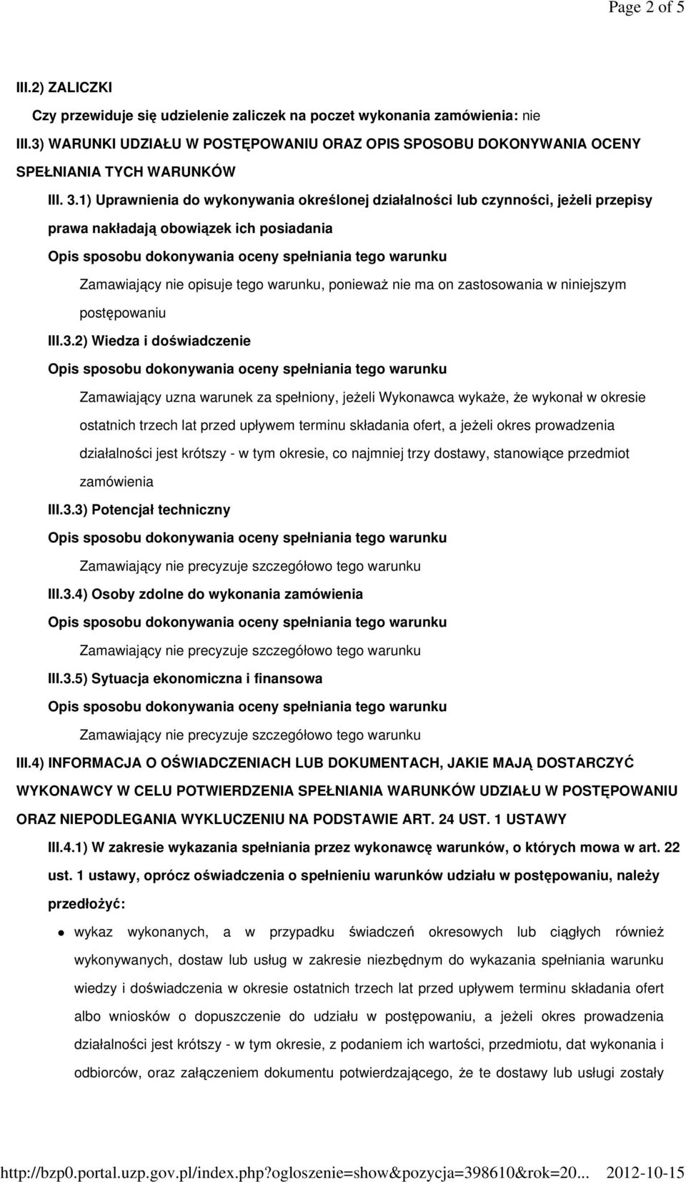 1) Uprawnienia do wykonywania określonej działalności lub czynności, jeŝeli przepisy prawa nakładają obowiązek ich posiadania Zamawiający nie opisuje tego warunku, poniewaŝ nie ma on zastosowania w