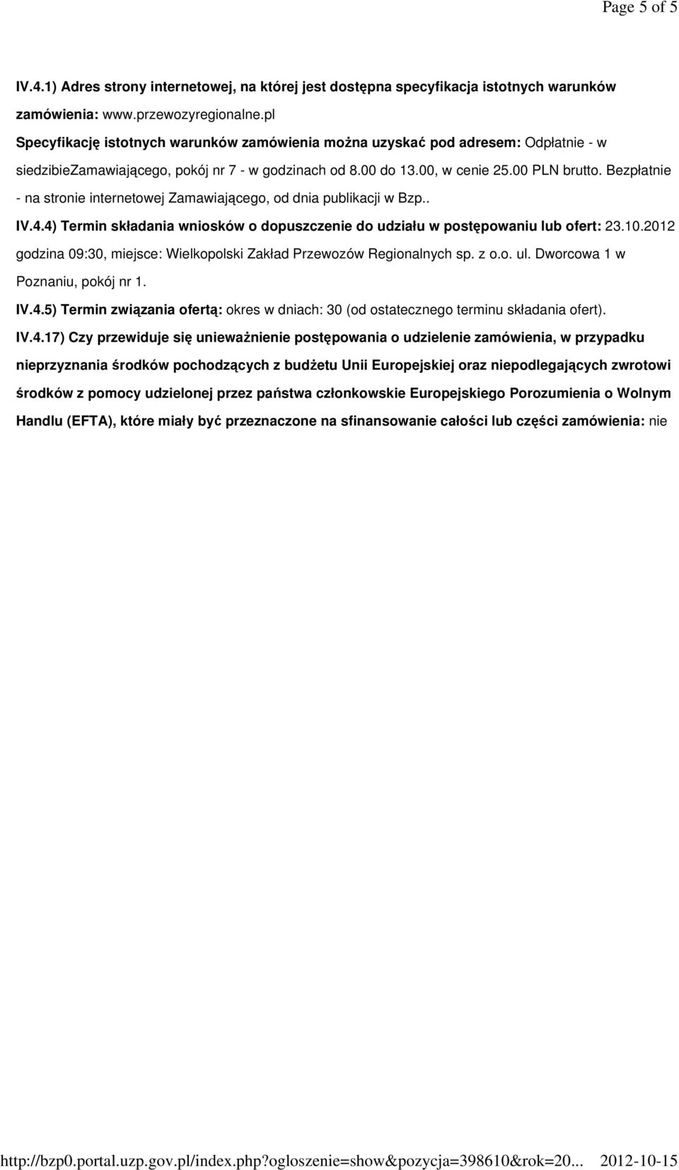 Bezpłatnie - na stronie internetowej Zamawiającego, od dnia publikacji w Bzp.. IV.4.4) Termin składania wniosków o dopuszczenie do udziału w postępowaniu lub ofert: 23.10.