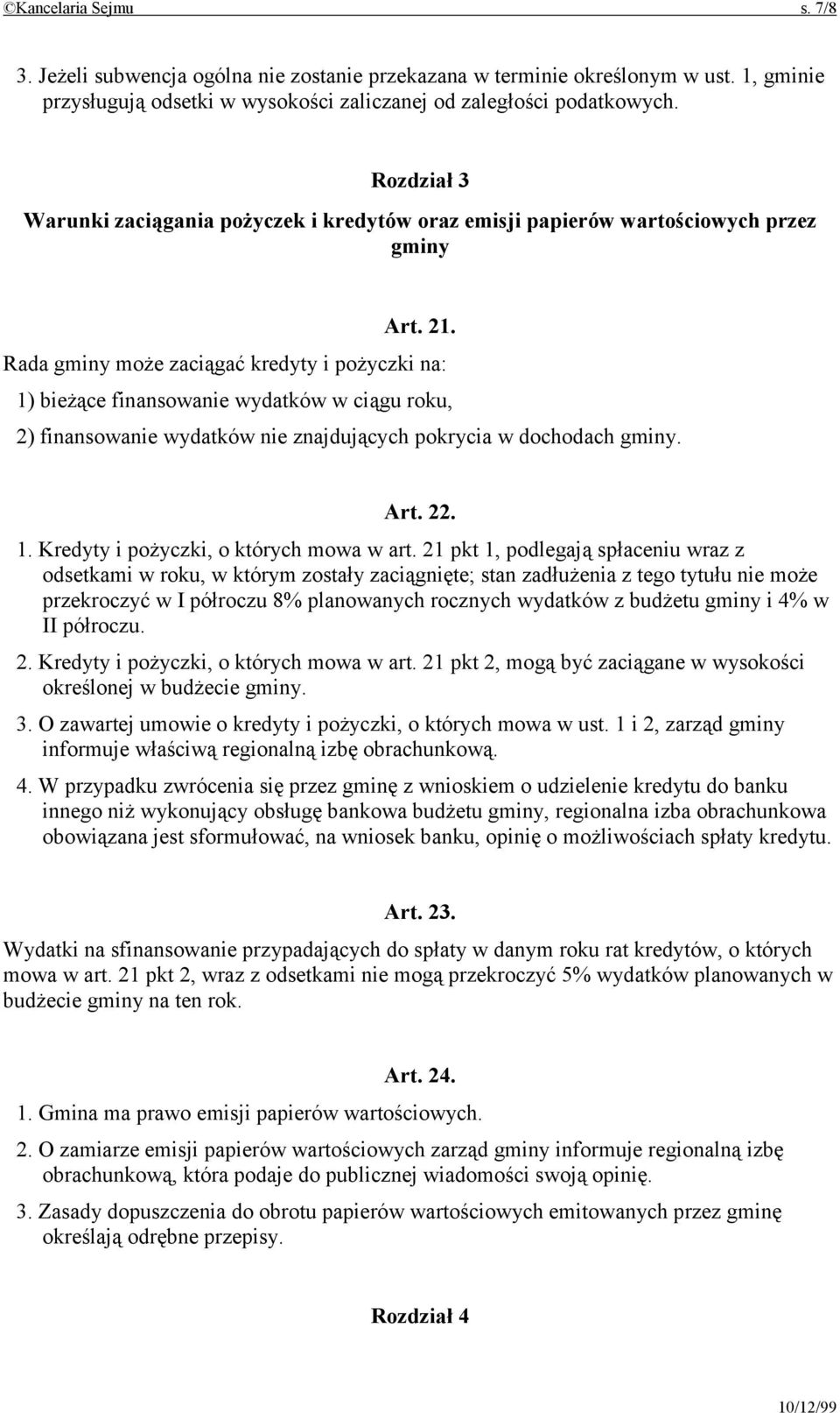 Rada gminy może zaciągać kredyty i pożyczki na: 1) bieżące finansowanie wydatków w ciągu roku, 2) finansowanie wydatków nie znajdujących pokrycia w dochodach gminy. Art. 22. 1. Kredyty i pożyczki, o których mowa w art.