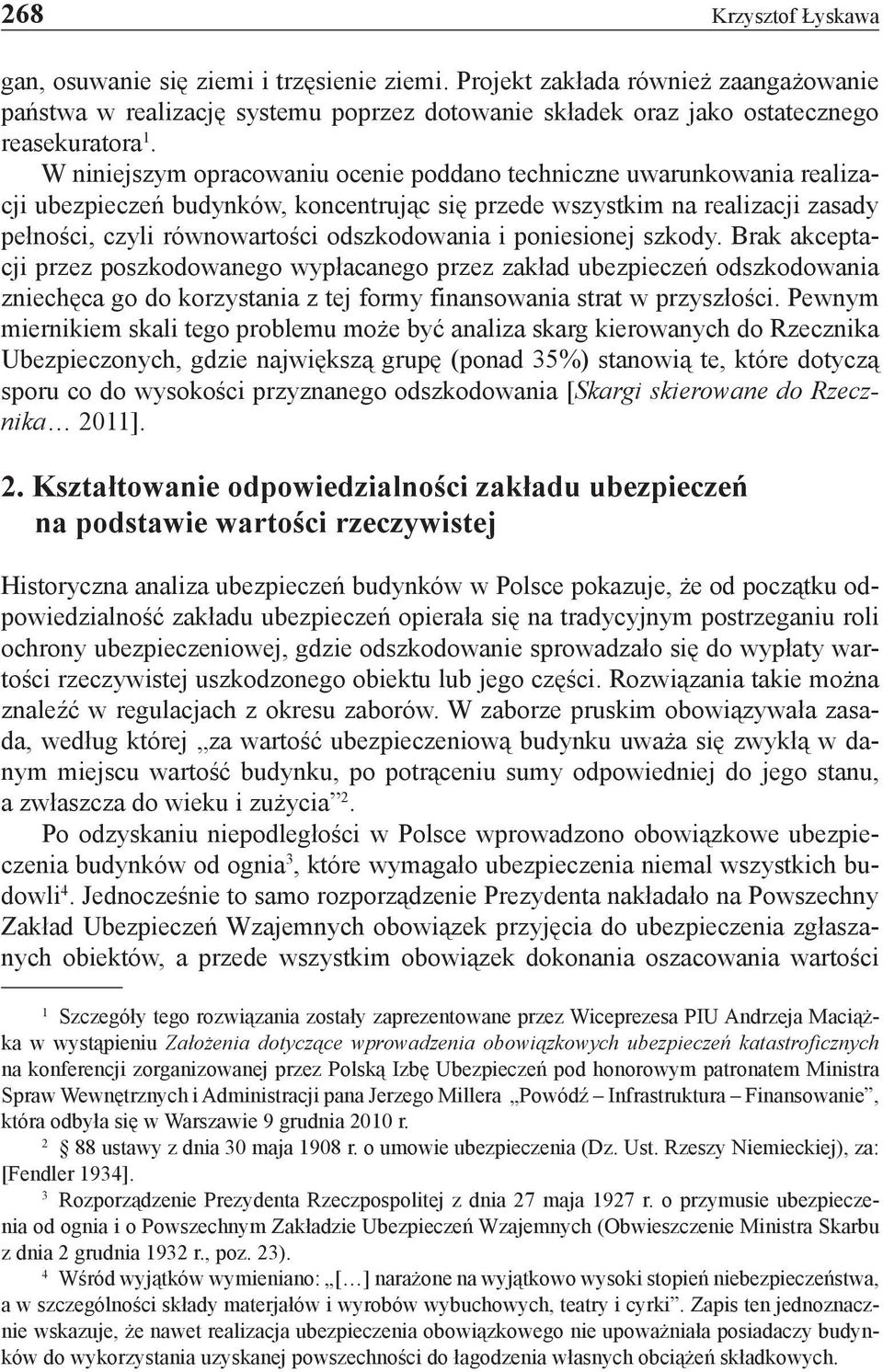 poniesionej szkody. Brak akceptacji przez poszkodowanego wypłacanego przez zakład ubezpieczeń odszkodowania zniechęca go do korzystania z tej formy finansowania strat w przyszłości.