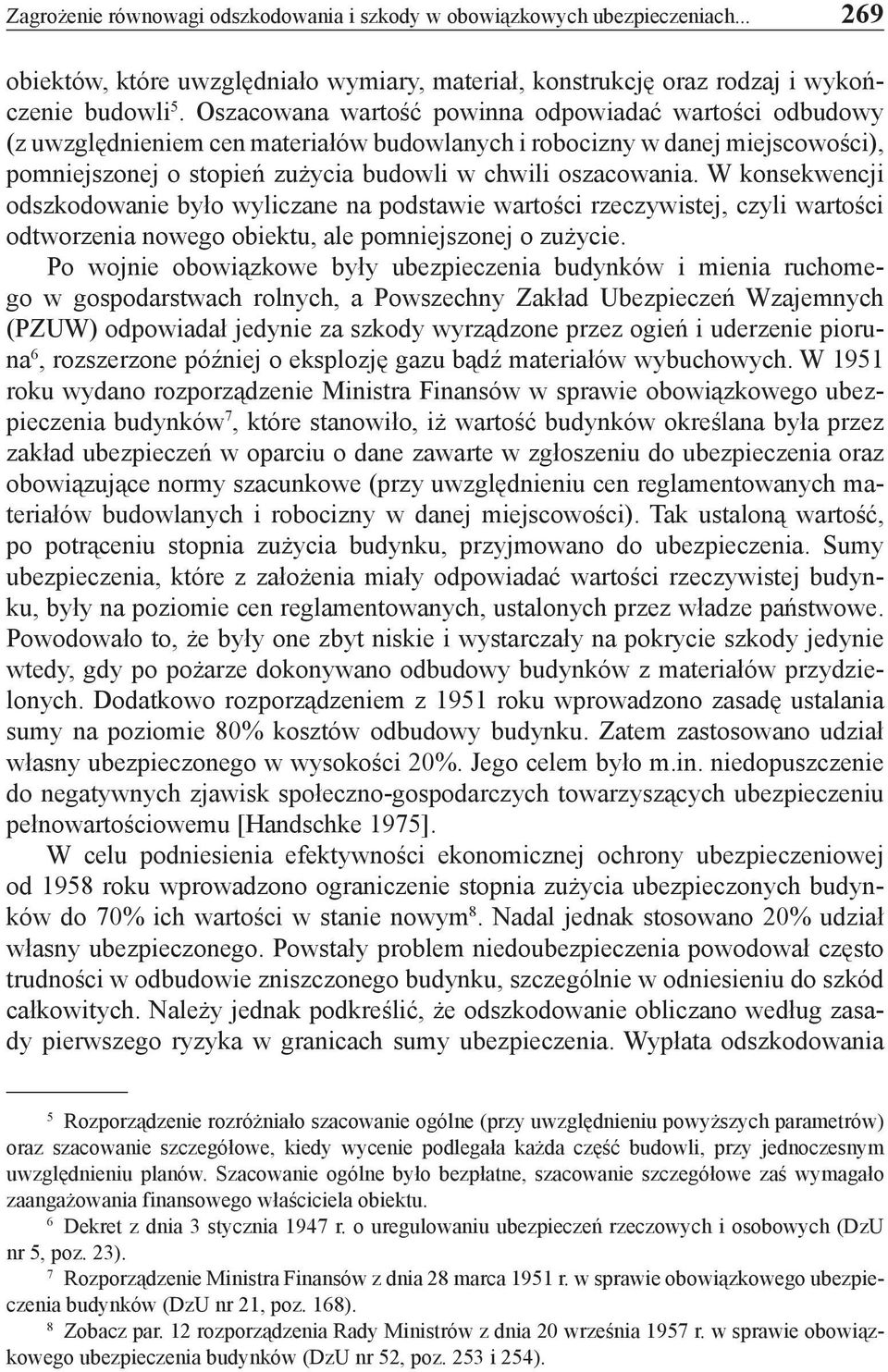 W konsekwencji odszkodowanie było wyliczane na podstawie wartości rzeczywistej, czyli wartości odtworzenia nowego obiektu, ale pomniejszonej o zużycie.