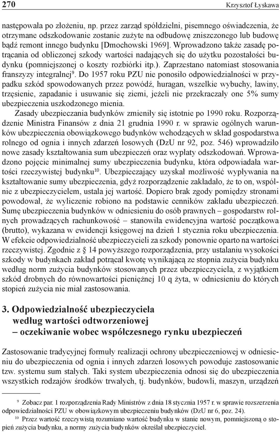 Wprowadzono także zasadę potrącania od obliczonej szkody wartości nadających się do użytku pozostałości budynku (pomniejszonej o koszty rozbiórki itp.).