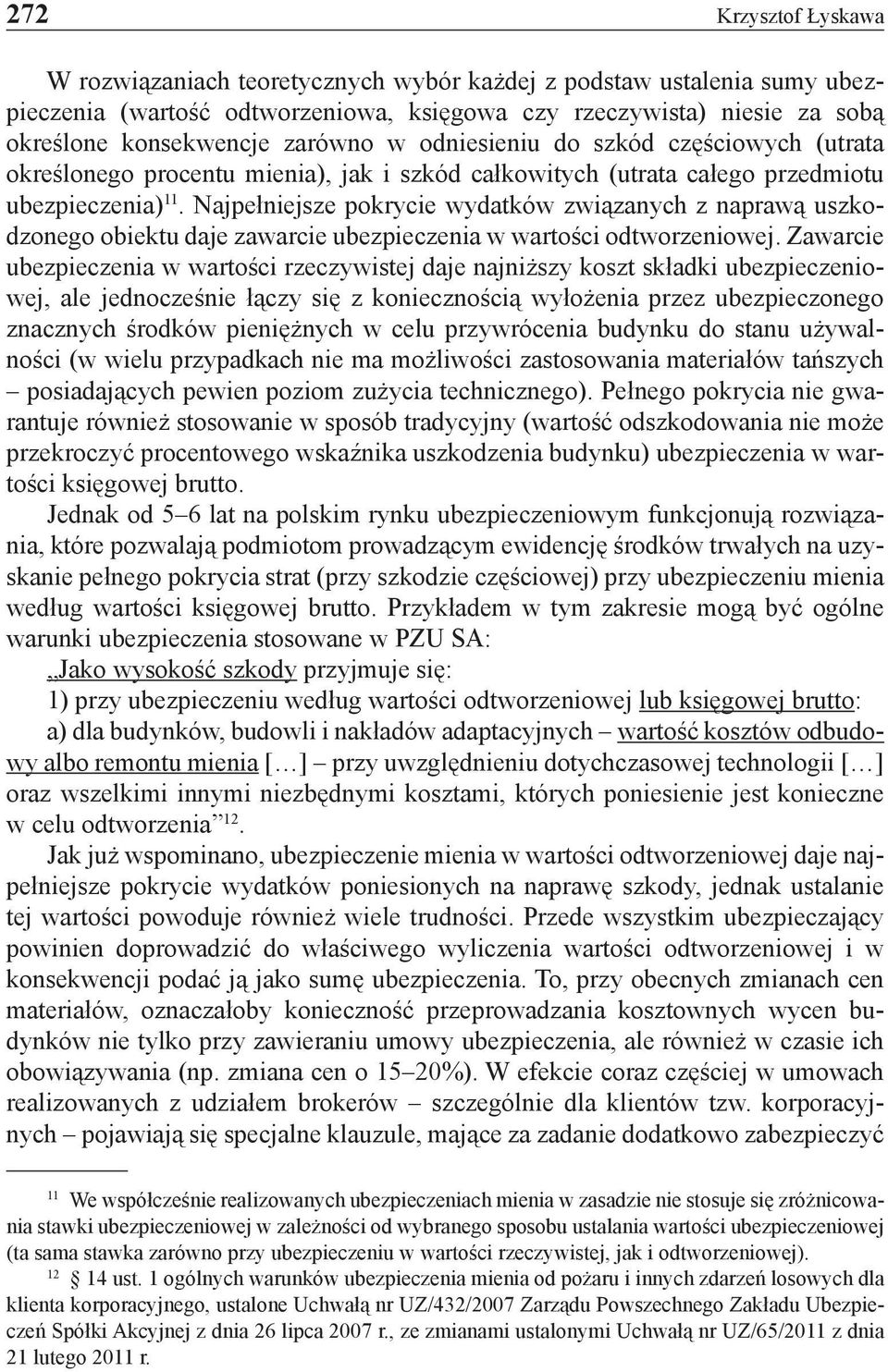 Najpełniejsze pokrycie wydatków związanych z naprawą uszkodzonego obiektu daje zawarcie ubezpieczenia w wartości odtworzeniowej.