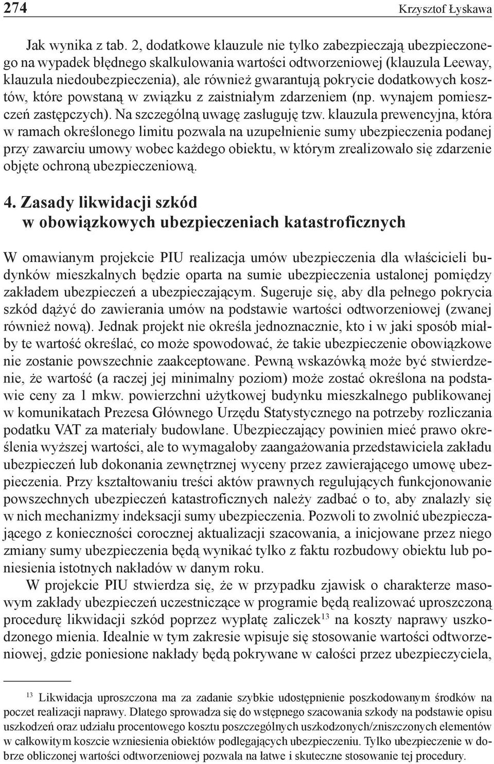 dodatkowych kosztów, które powstaną w związku z zaistniałym zdarzeniem (np. wynajem pomieszczeń zastępczych). Na szczególną uwagę zasługuję tzw.