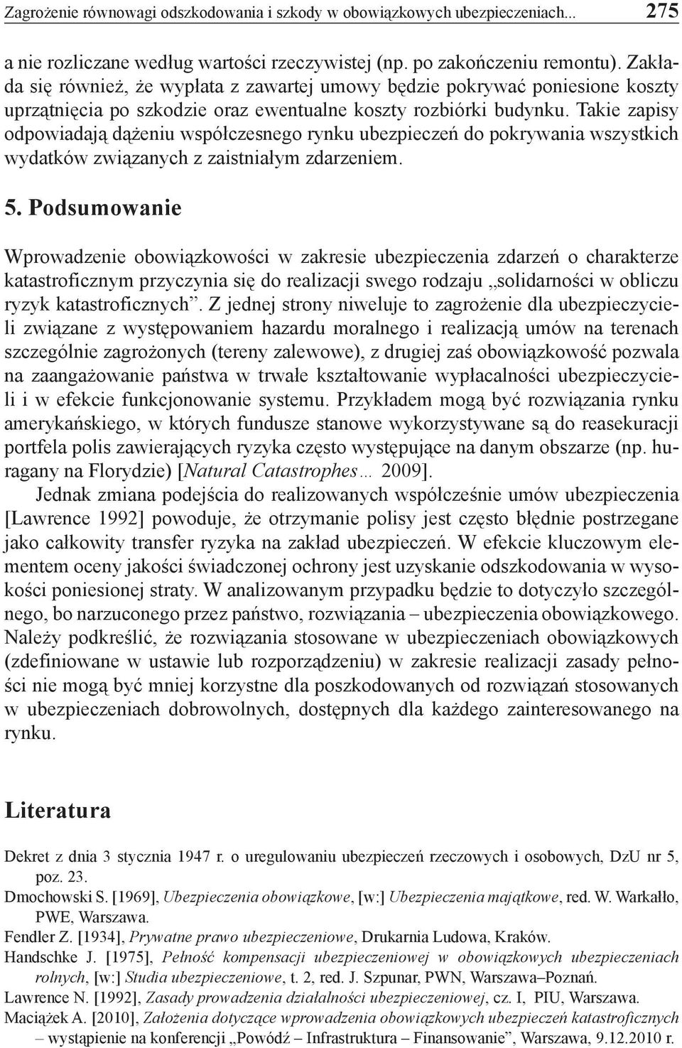 Takie zapisy odpowiadają dążeniu współczesnego rynku ubezpieczeń do pokrywania wszystkich wydatków związanych z zaistniałym zdarzeniem. 5.