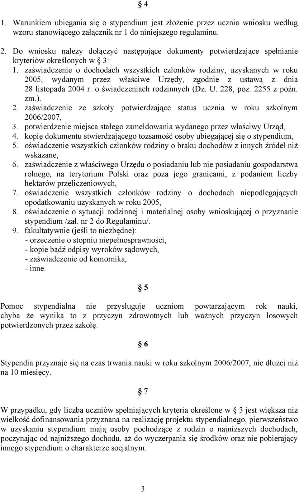 zaświadczenie o dochodach wszystkich członków rodziny, uzyskanych w roku 2005, wydanym przez właściwe Urzędy, zgodnie z ustawą z dnia 28 listopada 2004 r. o świadczeniach rodzinnych (Dz. U. 228, poz.