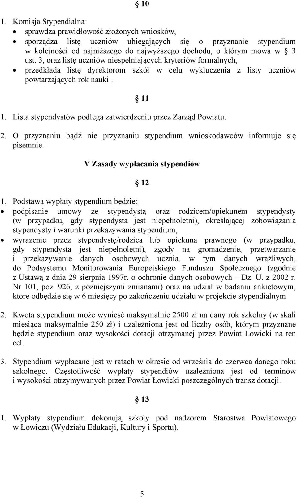 Lista stypendystów podlega zatwierdzeniu przez Zarząd Powiatu. 2. O przyznaniu bądź nie przyznaniu stypendium wnioskodawców informuje się pisemnie. V Zasady wypłacania stypendiów 12 1.