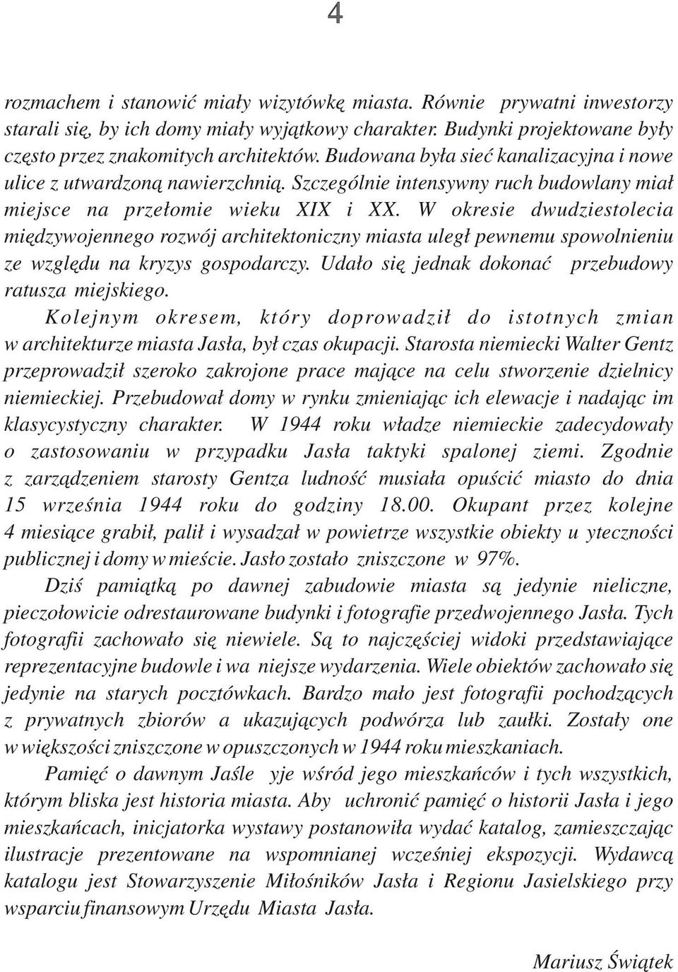 W okresie dwudziestolecia międzywojennego rozwój architektoniczny miasta uległ pewnemu spowolnieniu ze względu na kryzys gospodarczy. Udało się jednak dokonać przebudowy ratusza miejskiego.