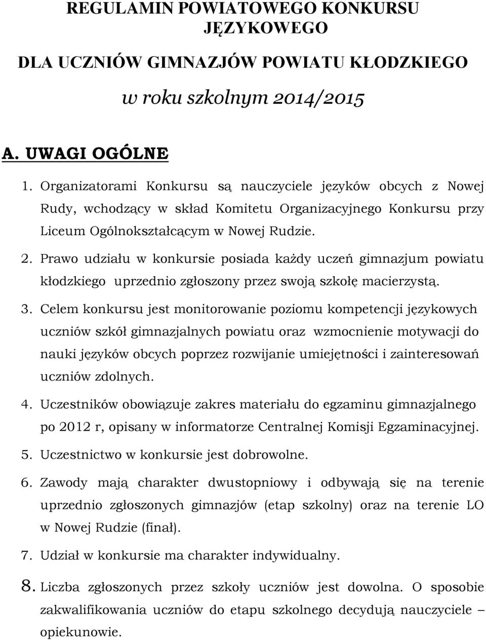 Prawo udziału w konkursie posiada każdy uczeń gimnazjum powiatu kłodzkiego uprzednio zgłoszony przez swoją szkołę macierzystą. 3.