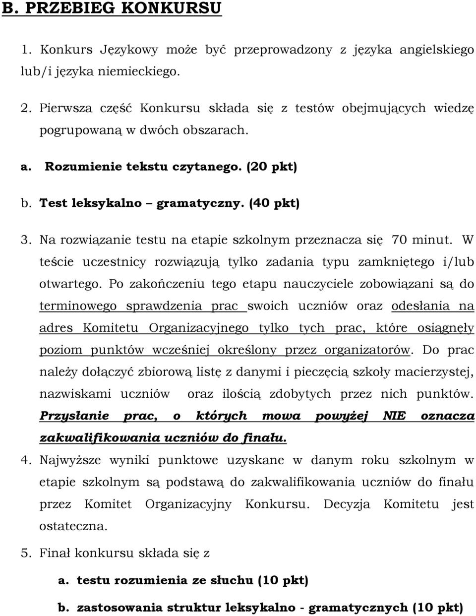 Na rozwiązanie testu na etapie szkolnym przeznacza się 70 minut. W teście uczestnicy rozwiązują tylko zadania typu zamkniętego i/lub otwartego.