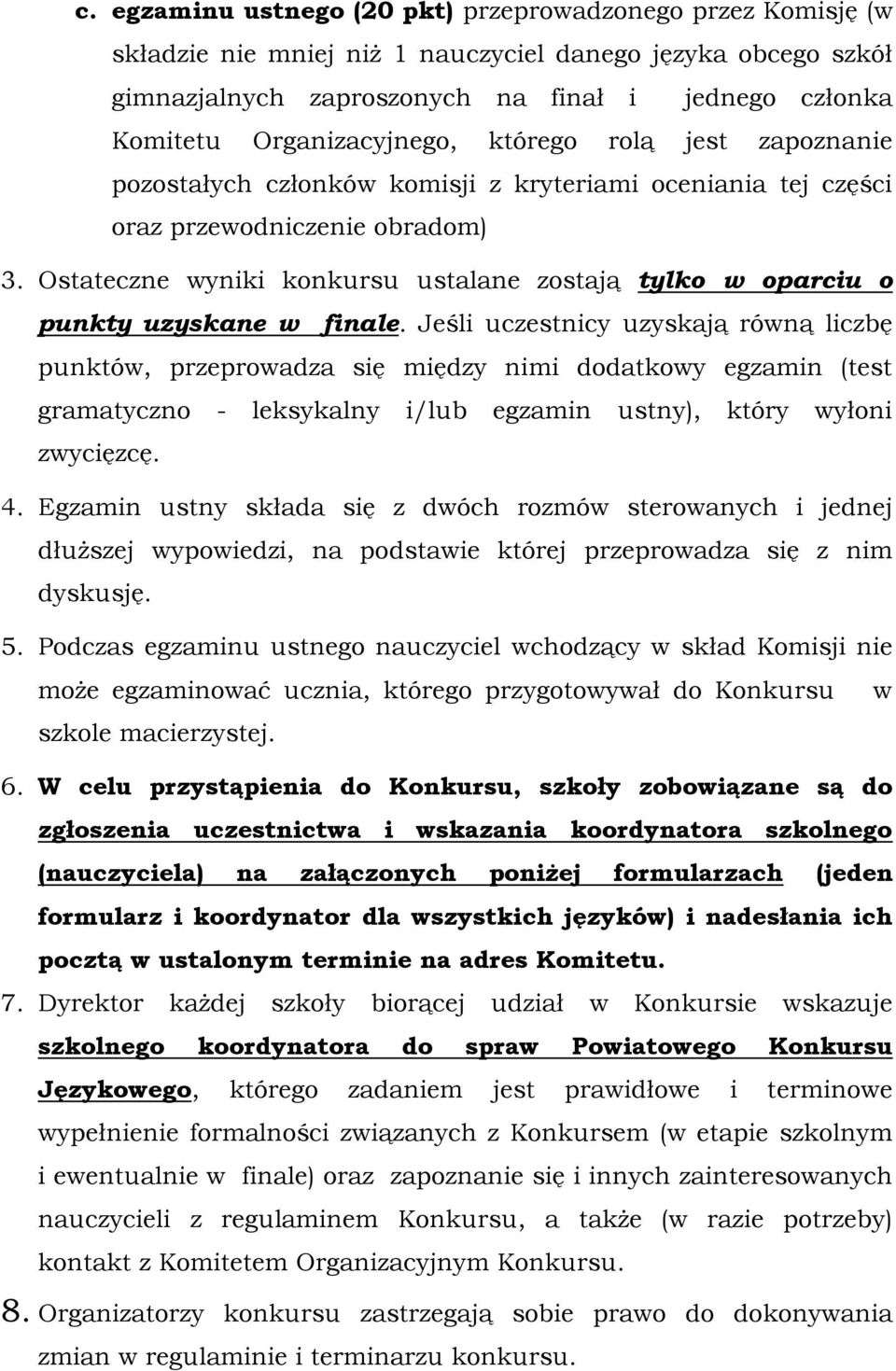 Ostateczne wyniki konkursu ustalane zostają tylko w oparciu o punkty uzyskane w finale.