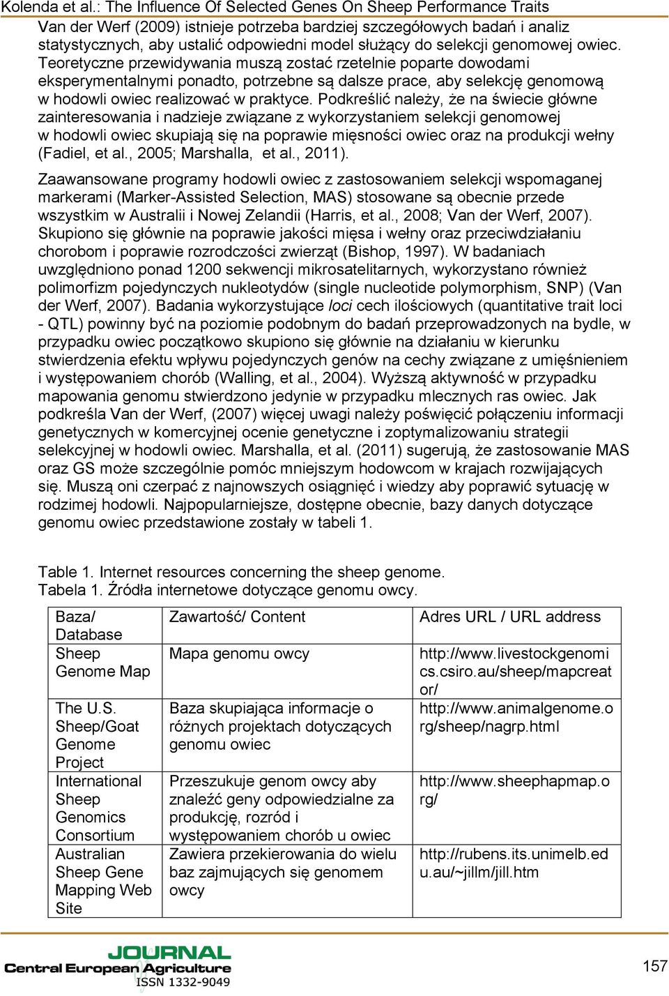 Podkreślić należy, że na świecie główne zainteresowania i nadzieje związane z wykorzystaniem selekcji genomowej w hodowli owiec skupiają się na poprawie mięsności owiec oraz na produkcji wełny