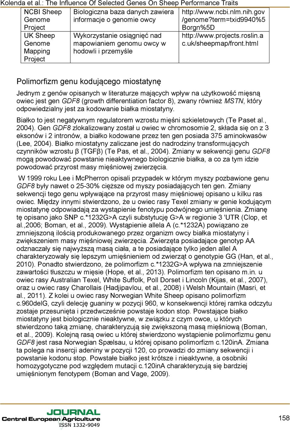 html Polimorfizm genu kodującego miostatynę Jednym z genów opisanych w literaturze mających wpływ na użytkowość mięsną owiec jest gen GDF8 (growth differentiation factor 8), zwany również MSTN, który