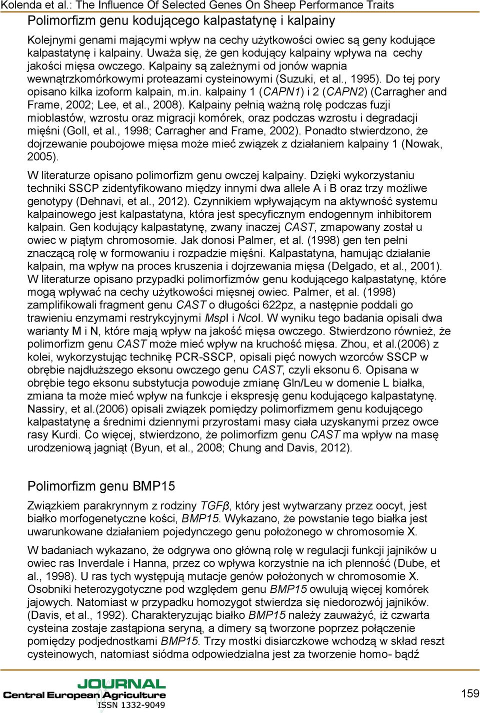 Do tej pory opisano kilka izoform kalpain, m.in. kalpainy 1 (CAPN1) i 2 (CAPN2) (Carragher and Frame, 2002; Lee, et al., 2008).