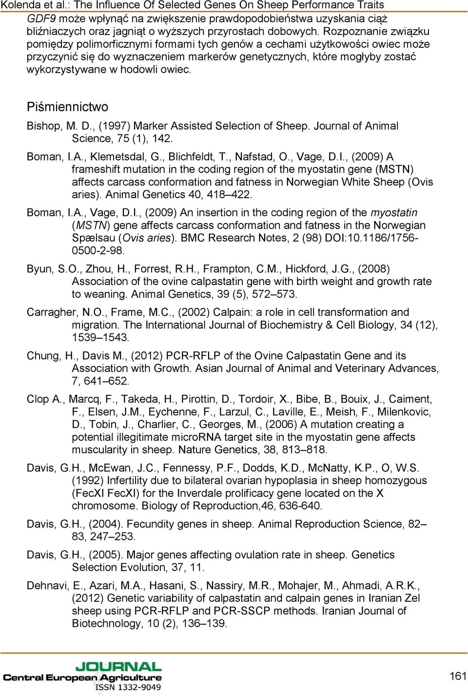 owiec. Piśmiennictwo Bishop, M. D., (1997) Marker Assisted Selection of Sheep. Journal of Animal Science, 75 (1), 142. Boman, I.