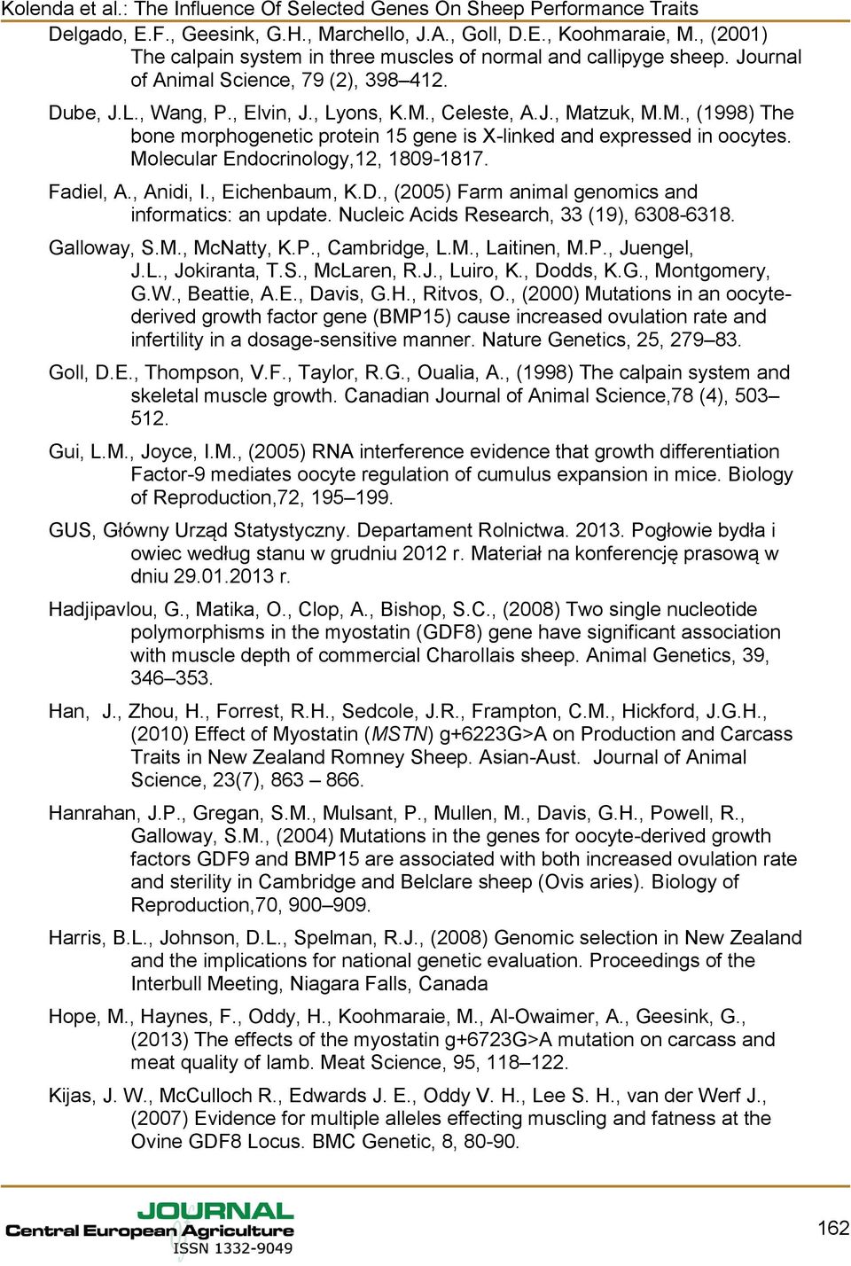 Fadiel, A., Anidi, I., Eichenbaum, K.D., (2005) Farm animal genomics and informatics: an update. Nucleic Acids Research, 33 (19), 6308-6318. Galloway, S.M., McNatty, K.P., Cambridge, L.M., Laitinen, M.