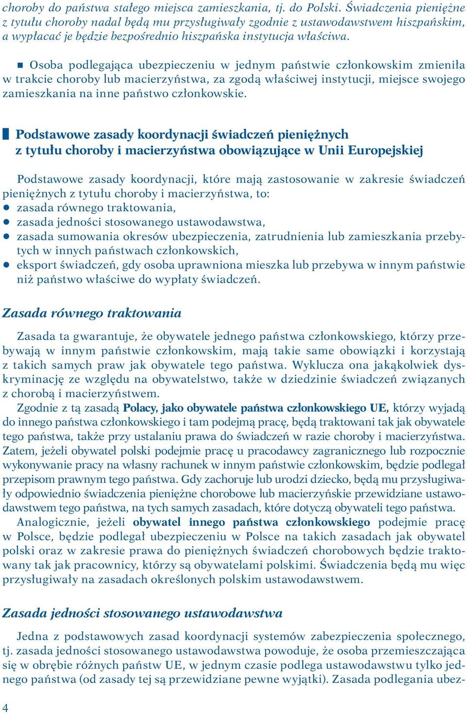 r Osoba podlegająca ubezpieczeniu w jednym państwie członkowskim zmieniła w trakcie choroby lub macierzyństwa, za zgodą właściwej instytucji, miejsce swojego zamieszkania na inne państwo członkowskie.