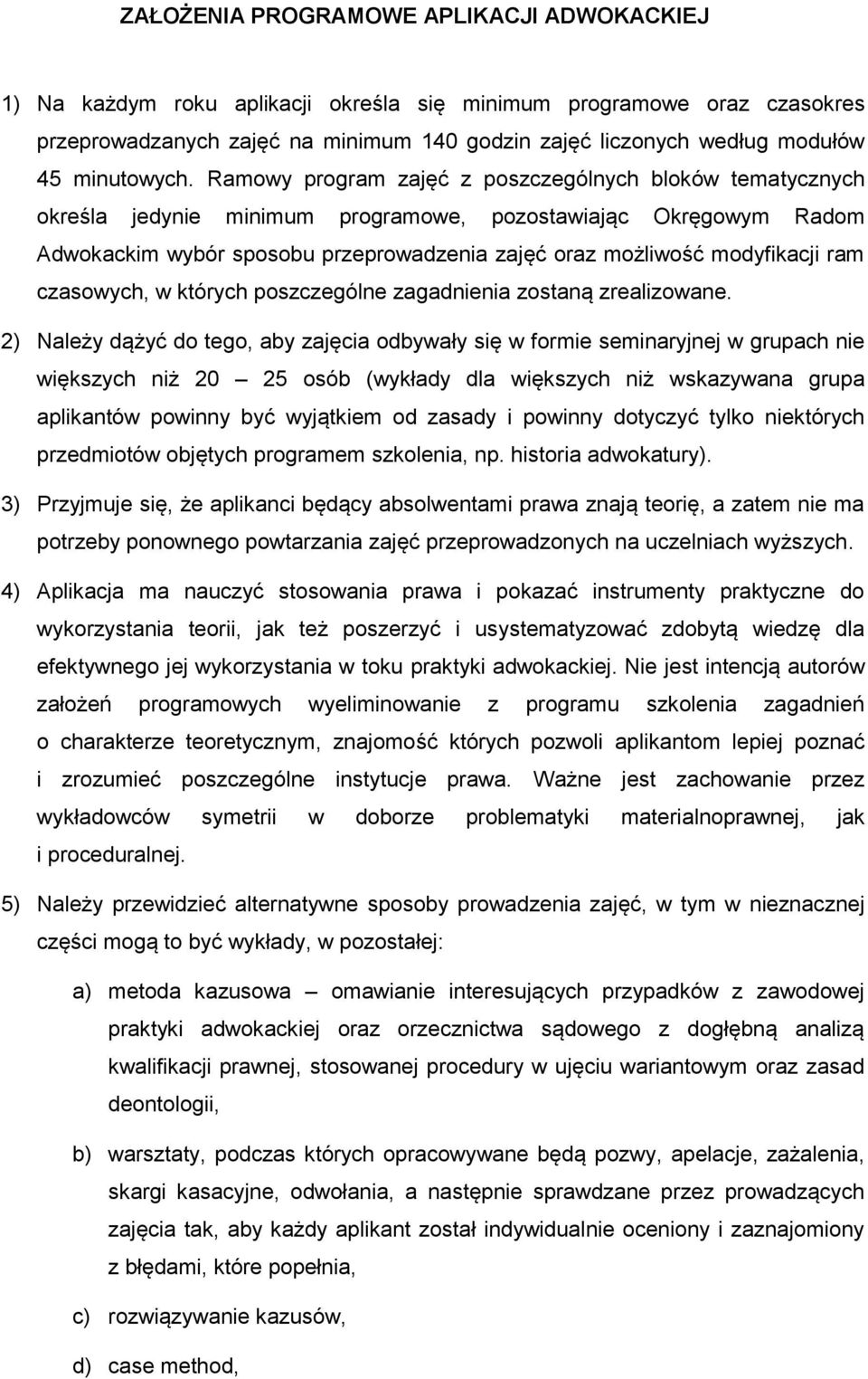 Ramowy program zajęć z poszczególnych bloków tematycznych określa jedynie minimum programowe, pozostawiając Okręgowym Radom Adwokackim wybór sposobu przeprowadzenia zajęć oraz możliwość modyfikacji
