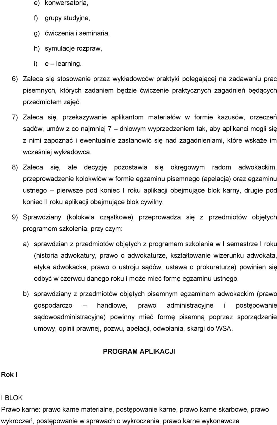 7) Zaleca się, przekazywanie aplikantom materiałów w formie kazusów, orzeczeń sądów, umów z co najmniej 7 dniowym wyprzedzeniem tak, aby aplikanci mogli się z nimi zapoznać i ewentualnie zastanowić