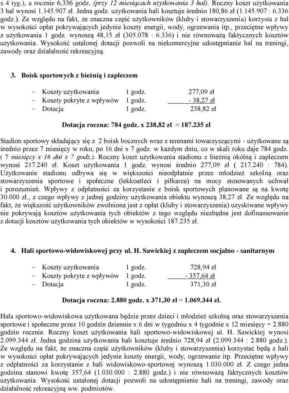 , przeciętne wpływy z użytkowania 1 godz. wynoszą 48,15 zł (305.078 : 6.336) i nie równoważą faktycznych kosztów użytkowania.