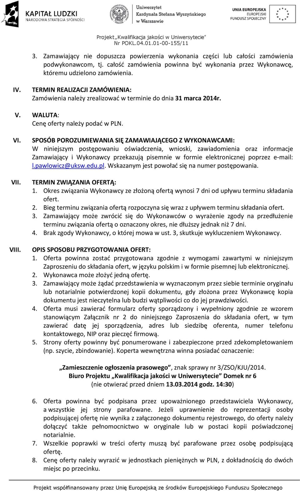 SPOSÓB POROZUMIEWANIA SIĘ ZAMAWIAJĄCEGO Z WYKONAWCAMI: W niniejszym postępowaniu oświadczenia, wnioski, zawiadomienia oraz informacje Zamawiający i Wykonawcy przekazują pisemnie w formie