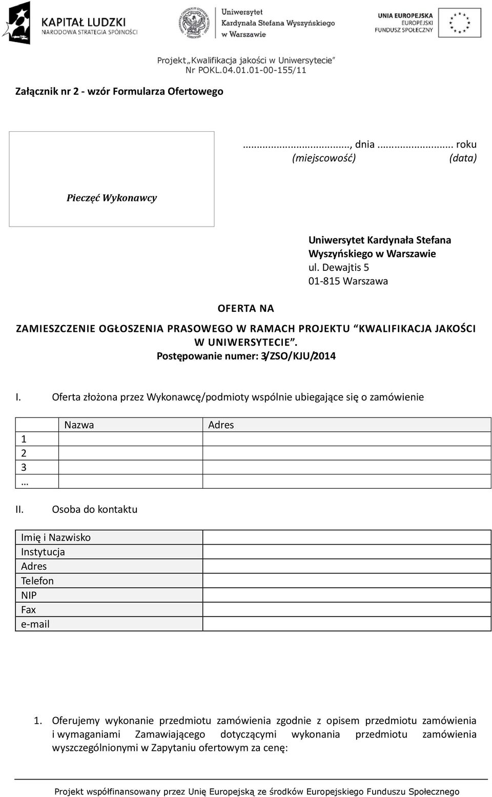 Dewajtis 5 01-815 Warszawa ZAMIESZCZENIE OGŁOSZENIA PRASOWEGO W RAMACH PROJEKTU KWALIFIKACJA JAKOŚCI W UNIWERSYTECIE. Postępowanie numer: 3/ZSO/KJU/2014 I.