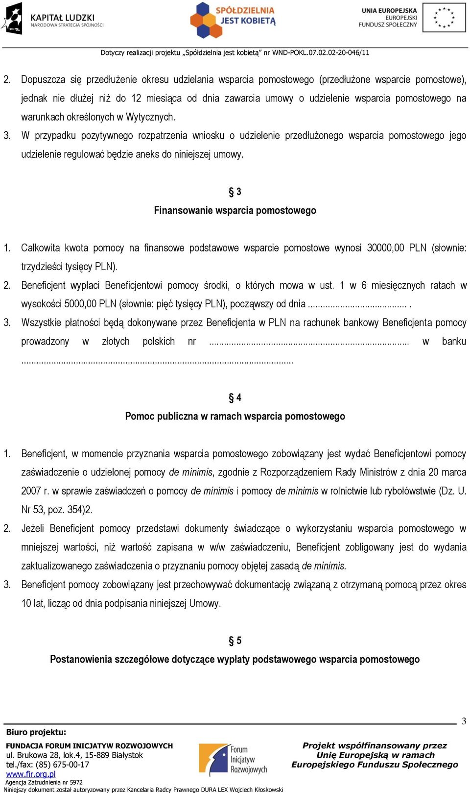 3 Finansowanie wsparcia pomostowego 1. Całkowita kwota pomocy na finansowe podstawowe wsparcie pomostowe wynosi 30000,00 PLN (słownie: trzydzieści tysięcy PLN). 2.