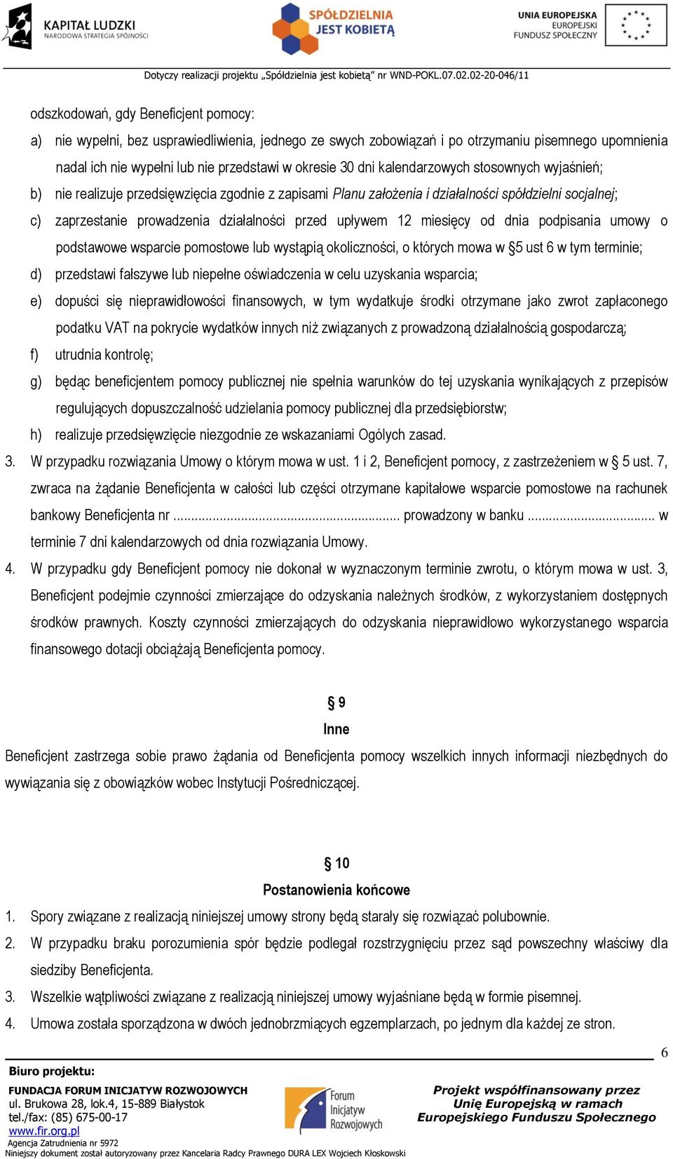 12 miesięcy od dnia podpisania umowy o podstawowe wsparcie pomostowe lub wystąpią okoliczności, o których mowa w 5 ust 6 w tym terminie; d) przedstawi fałszywe lub niepełne oświadczenia w celu