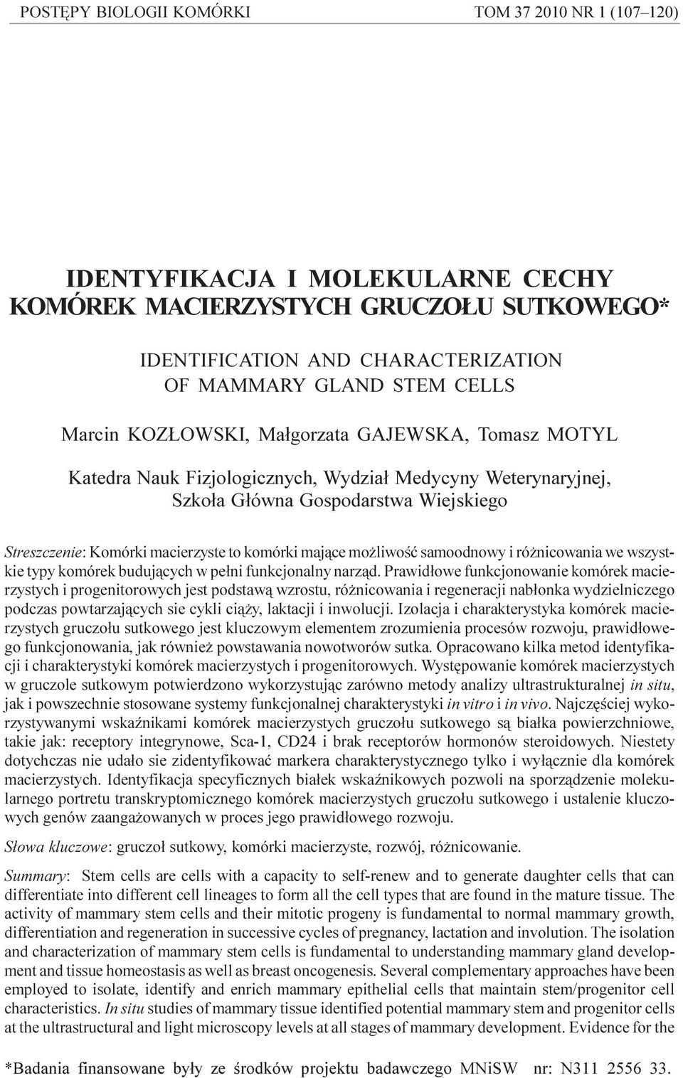 macierzyste to komórki maj¹ce mo liwoœæ samoodnowy i ró nicowania we wszystkie typy komórek buduj¹cych w pe³ni funkcjonalny narz¹d.