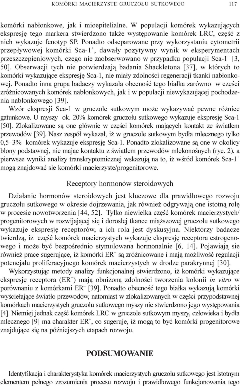Ponadto odseparowane przy wykorzystaniu cytometrii przep³ywowej komórki Sca-1 +, dawa³y pozytywny wynik w eksperymentach przeszczepieniowych, czego nie zaobserwowano w przypadku populacji Sca-1 [3,