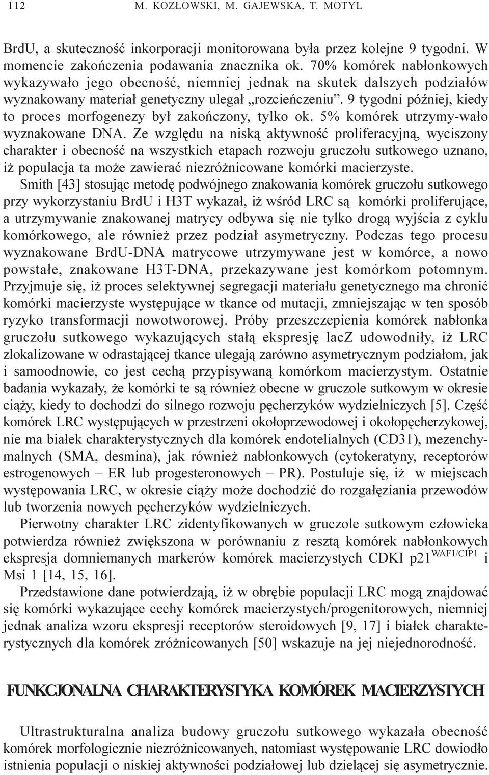 9 tygodni póÿniej, kiedy to proces morfogenezy by³ zakoñczony, tylko ok. 5% komórek utrzymy-wa³o wyznakowane DNA.