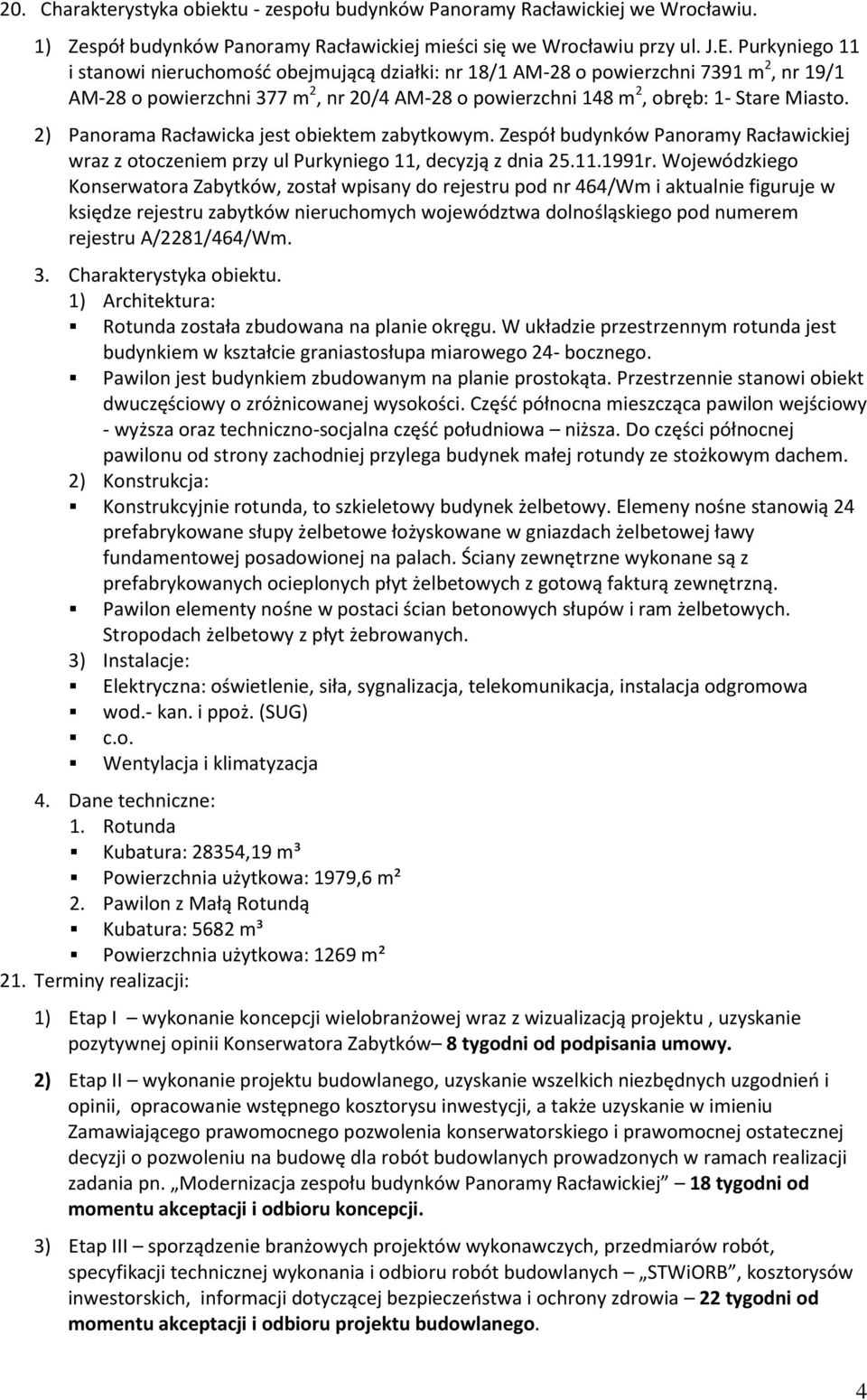 2) Panorama Racławicka jest obiektem zabytkowym. Zespół budynków Panoramy Racławickiej wraz z otoczeniem przy ul Purkyniego 11, decyzją z dnia 25.11.1991r.