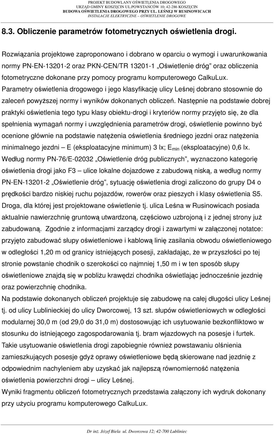 programu komputerowego CalkuLux. Parametry oświetlenia drogowego i jego klasyfikację ulicy Leśnej dobrano stosownie do zaleceń powyższej normy i wyników dokonanych obliczeń.