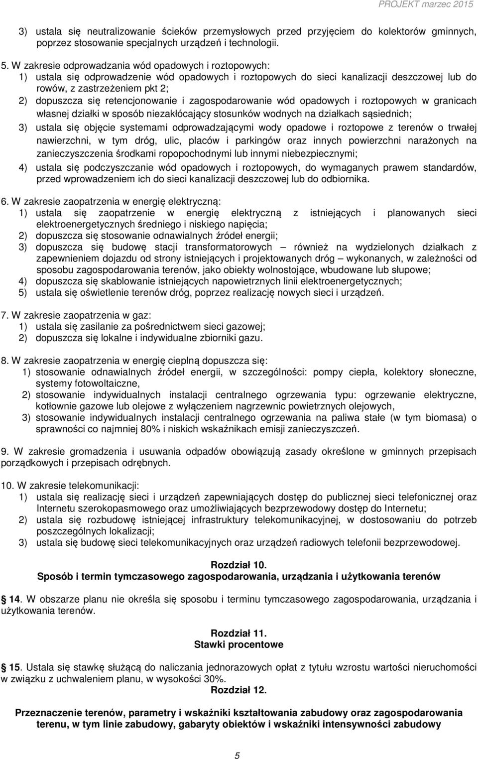 retencjonowanie i zagospodarowanie wód opadowych i roztopowych w granicach własnej działki w sposób niezakłócający stosunków wodnych na działkach sąsiednich; 3) ustala się objęcie systemami