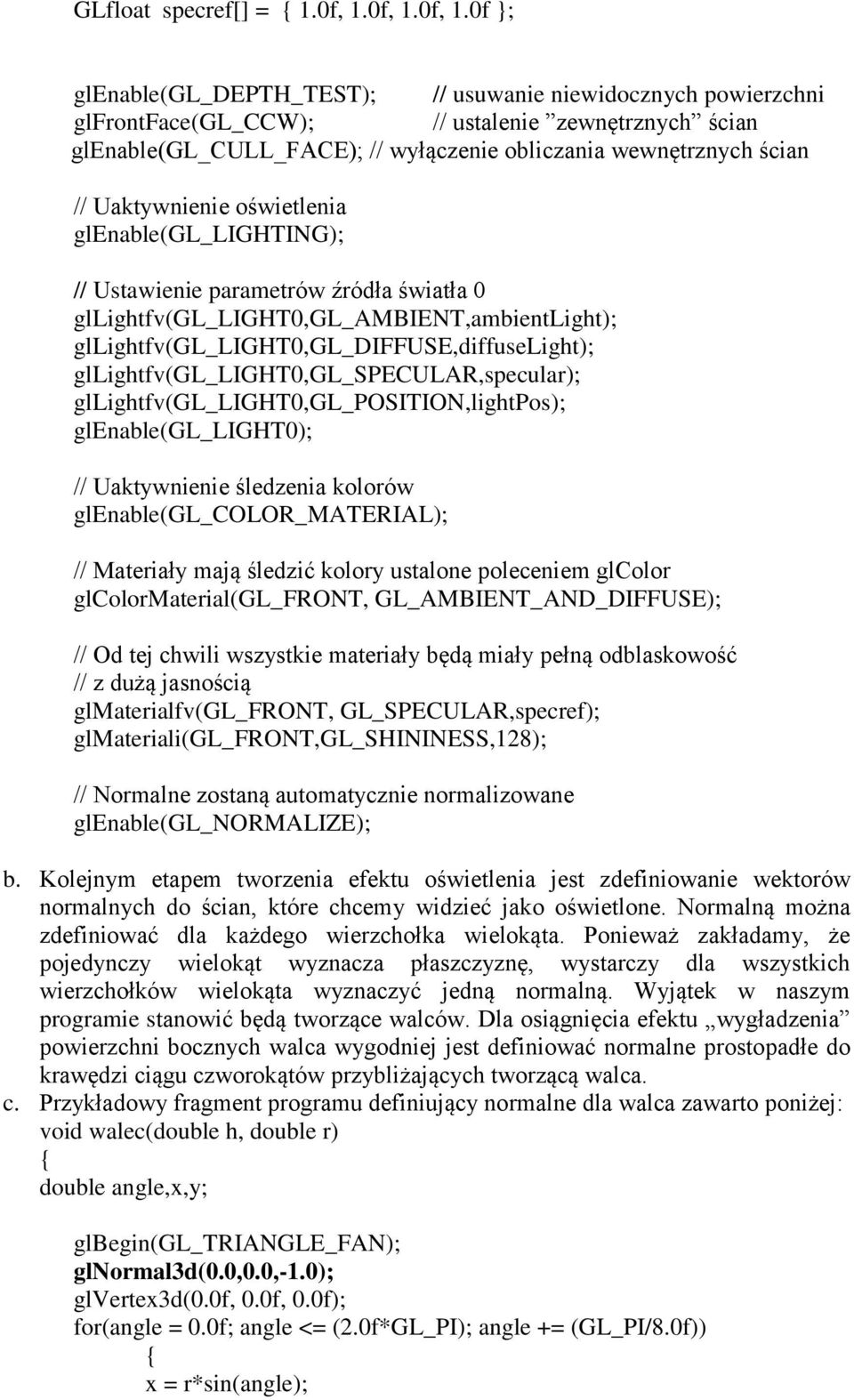 0f ; glenable(gl_depth_test); // usuwanie niewidocznych powierzchni glfrontface(gl_ccw); // ustalenie zewnętrznych ścian glenable(gl_cull_face); // wyłączenie obliczania wewnętrznych ścian //