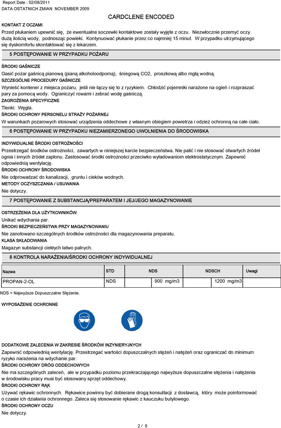 5 POSTĘPOWANIE W PRZYPADKU POŻARU ŚRODKI GAŚNICZE Gasić pożar gaśnicą pianową (pianą alkoholoodporną), śniegową CO2, proszkową albo mgłą wodną.
