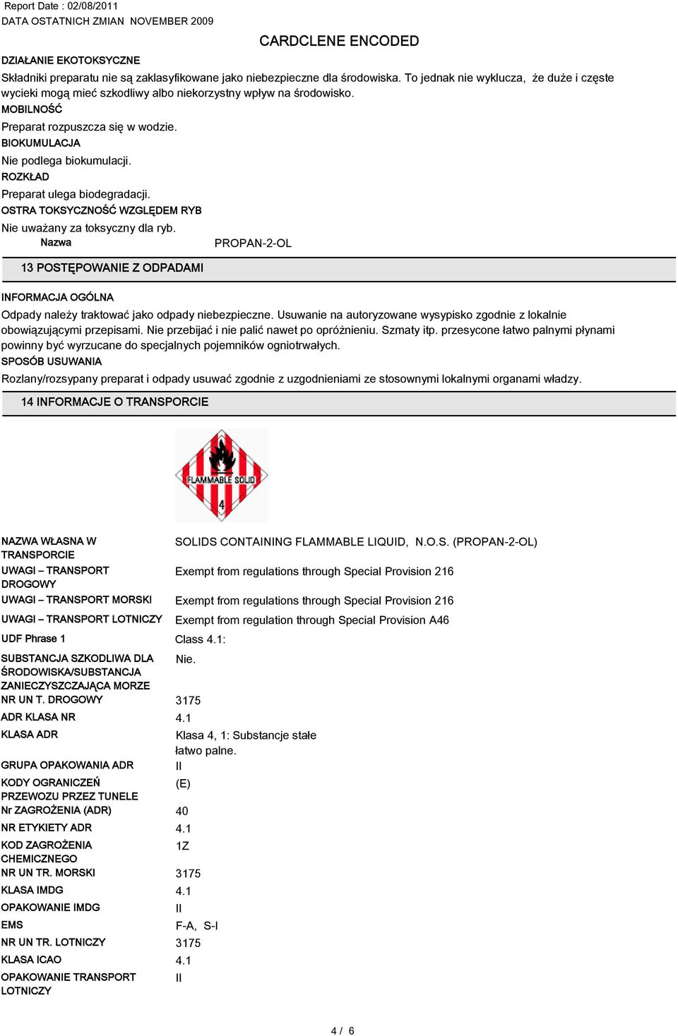 ROZKŁAD Preparat ulega biodegradacji. OSTRA TOKSYCZNOŚĆ WZGLĘDEM RYB Nie uważany za toksyczny dla ryb. 13 POSTĘPOWANIE Z ODPADAMI INFORMACJA OGÓLNA Odpady należy traktować jako odpady niebezpieczne.